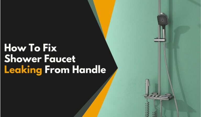 How To Fix Shower Faucet Leaking From Handle – An All-In-One Guide