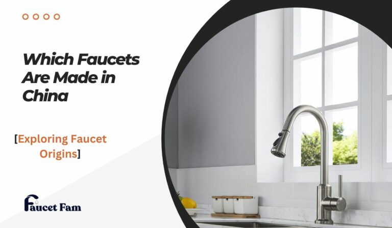 Which Faucets Are Made in China [Exploring Faucet Origins]